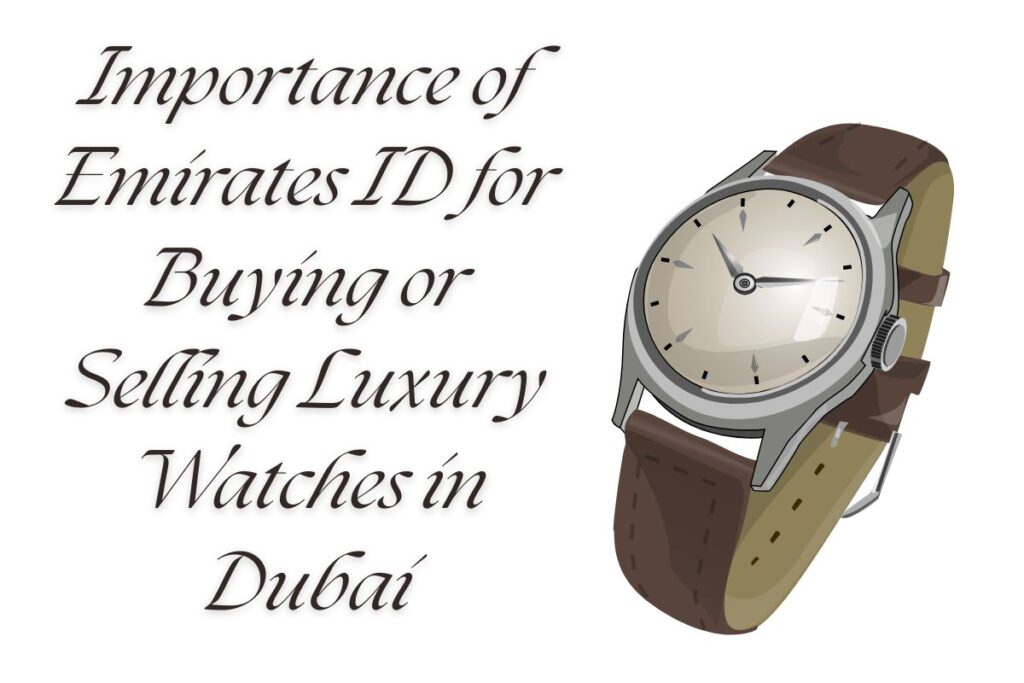 Importance of Emirates ID for Buying or Selling Luxury Watches in Dubai
