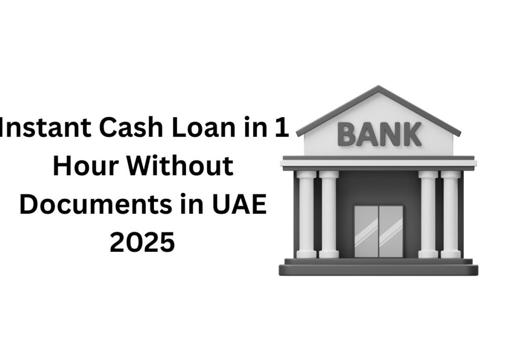 Instant Cash Loan in 1 Hour Without Documents in UAE 2025
