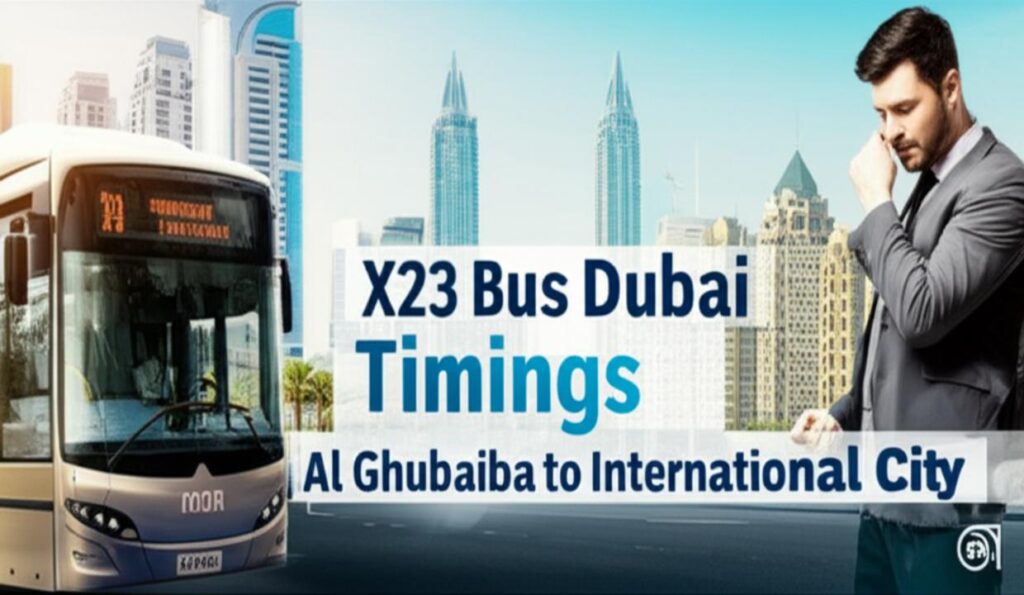 X23 Bus Timings Dubai 2024-2025: Al Ghubaiba to International City Route Guide