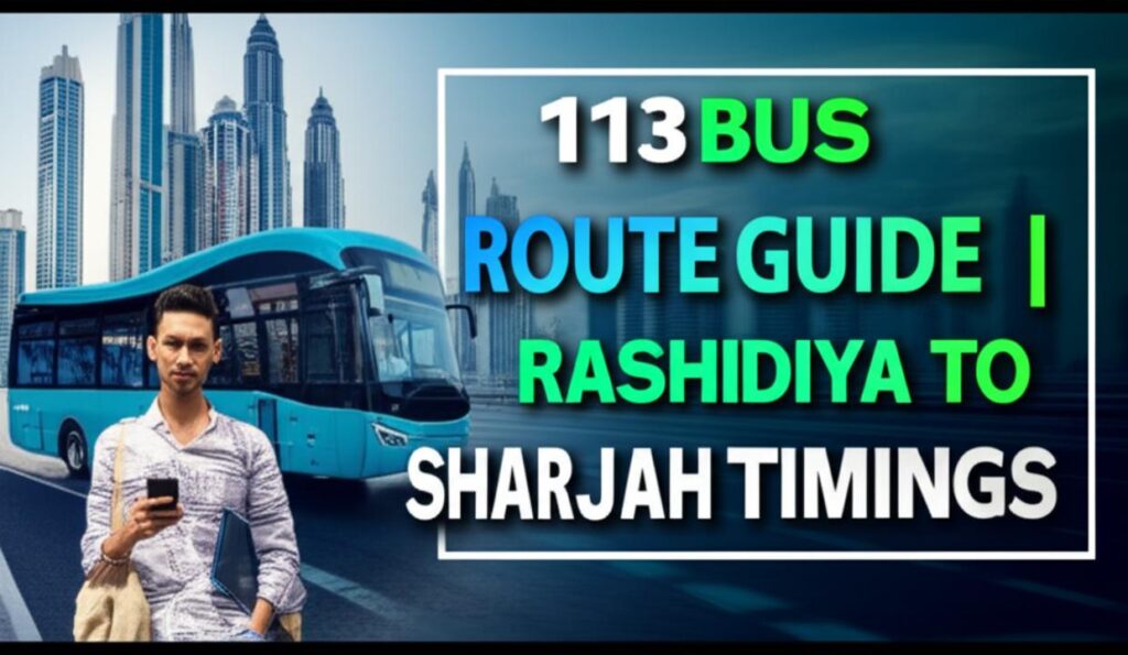 113 Bus Route 2025: Rashidiya to Sharjah Timings & Latest Schedule