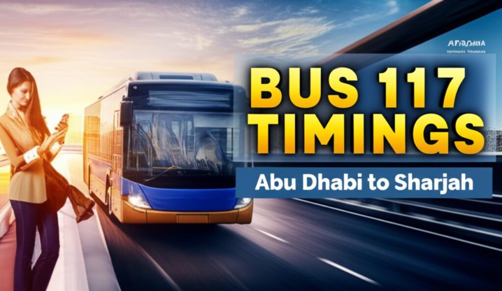 Abu Dhabi to Sharjah Bus 117 Timings: Your Essential Guide 2025