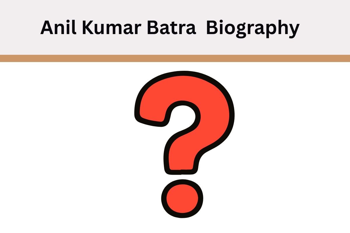 Anil Kumar Batra Biography